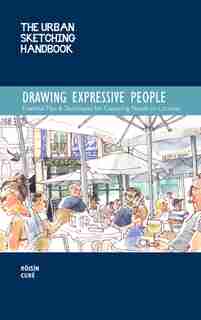 The Urban Sketching Handbook Drawing Expressive People: Essential Tips & Techniques for Capturing People on Location by Róisín Curé