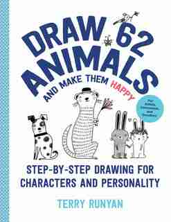Draw 62 Animals And Make Them Happy: Step-by-step Drawing For Characters And Personality - For Artists, Cartoonists, And Doodlers by Terry Runyan