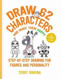 Draw 62 Characters And Make Them Happy: Step-by-step Drawing For Figures And Personality - For Artists, Cartoonists, And Doodlers by Terry Runyan