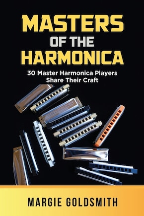 Masters Of The Harmonica: 30 Master Harmonica Players Share Their Craft