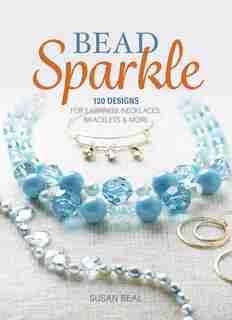 Bead Sparkle: 120 designs for earrings, necklaces, bracelets & more by Susan Beal