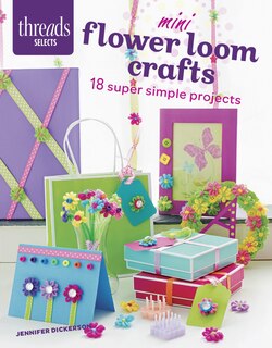 Mini Flower Loom Crafts: 18 Super Simple Projects