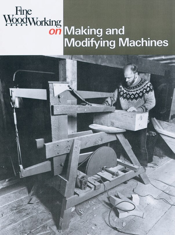 Fine Woodworking on Making and Modifying Machines