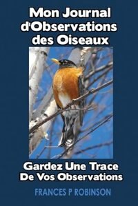 Mon Journal D'Observation Des Oiseaux: Gardez Une Trace de Vos Observations