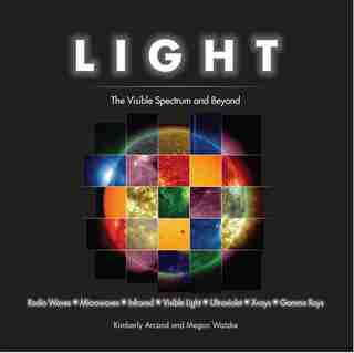 Light: The Visible Spectrum And Beyond by Megan Watzke