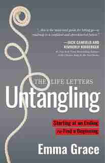 Untangling: Starting At An Ending To Find A Beginning by Emma Grace