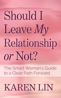 Should I Leave My Relationship or Not?: The Smart Woman’s Guide to a Clear Path Forward