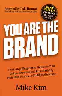 You Are The Brand: The 8-Step Blueprint to Showcase Your Unique Expertise and Build a Highly Profitable, Personally Fulfilling Business by Mike Kim