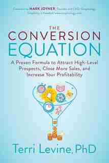 The Conversion Equation: A Proven Formula To Attract High-level Prospects, Close More Sales, And Increase Your Profitability de Terri Levine