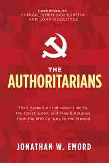 The Authoritarians: Their Assault On Individual Liberty, The Constitution, And Free Enterprise From The 19th Century To de Jonathan W. Emord