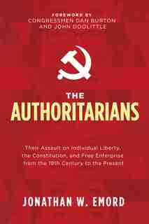 The Authoritarians: Their Assault On Individual Liberty, The Constitution, And Free Enterprise From The 19th Century To de Jonathan W. Emord