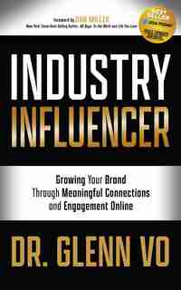 Industry Influencer: Growing Your Brand Through Meaningful Connections And Engagement Online de Glenn Vo