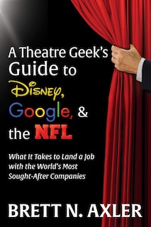 Front cover_A Theatre Geek’s Guide to Disney, Google, and the NFL