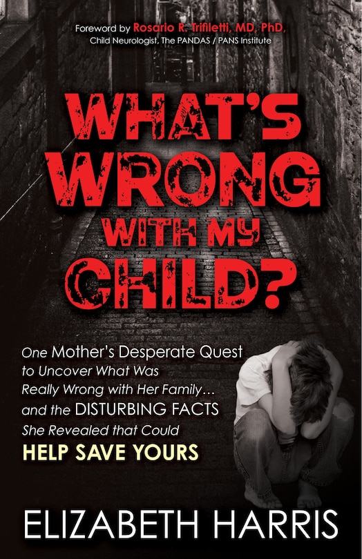 What’s Wrong with My Child?: One Mother’s Desperate Quest to Uncover What Was Really Wrong with Her Family ... and The Disturbing Facts She Revealed that Could Help Save Yours