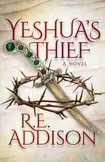 Yeshua’s Thief: A Novel by R.E. Addison