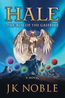 Hale: The Rise of the Griffins by Jk Noble