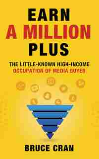 Earn A Million Plus: The Little Known High-income Occupation Of Media Buyer de Bruce P. Cran