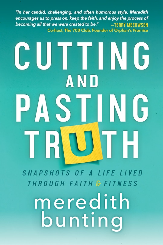 Cutting And Pasting Truth: Snapshots Of A Life Lived Through Faith And Fitness