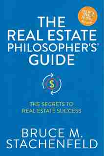 The Real Estate Philosopher's® Guide: The Secrets to Real Estate Success by Bruce M. Stachenfeld