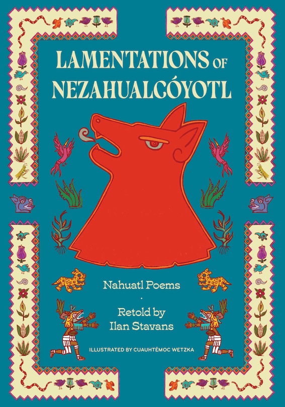 Lamentations of Nezahualcoyotl: Nahuatl Poems