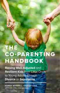 The Co-Parenting Handbook: Raising Well-Adjusted and Resilient Kids from Little Ones to Young Adults through Divorce or Separation by Karen Bonnell