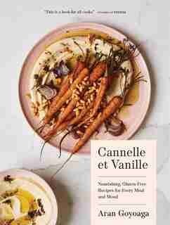 Cannelle Et Vanille: Nourishing, Gluten-free Recipes For Every Meal And Mood by Aran Goyoaga