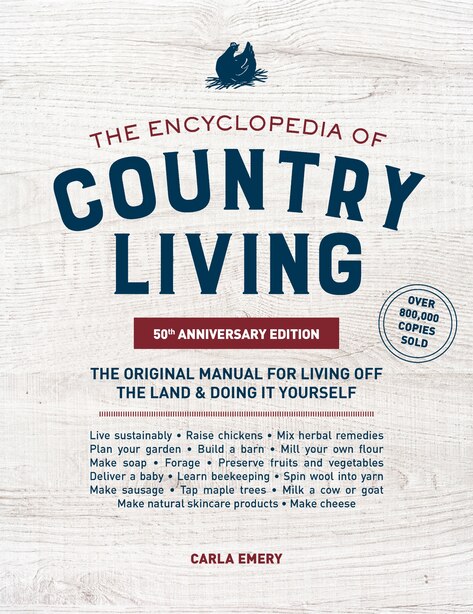 The Encyclopedia of Country Living, 50th Anniversary Edition: The Original Manual for Living off the Land &amp; Doing It Yourself by Carla Emery