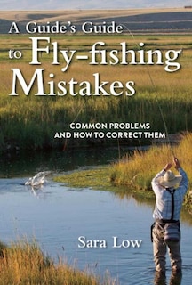 Front cover_A Guide's Guide to Fly-Fishing Mistakes