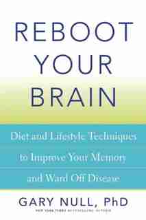 Reboot Your Brain: Diet and Lifestyle Techniques to Improve Your Memory and Ward Off Disease by Gary Null