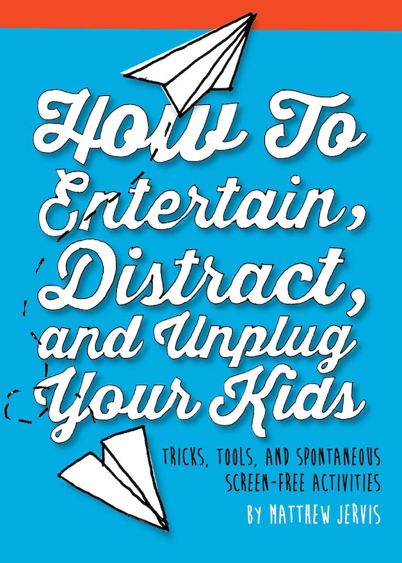 Couverture_How to Entertain, Distract, and Unplug Your Kids