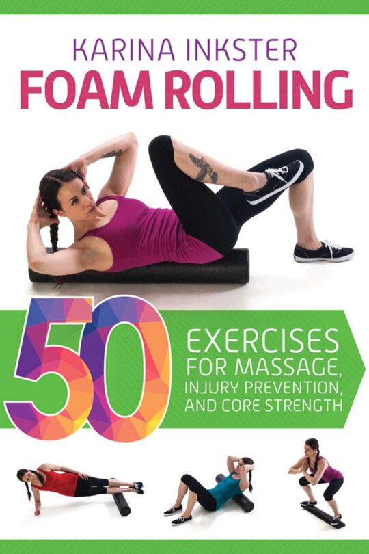 Foam Rolling: 50 Exercises for Massage, Injury Prevention, and Core  Strength