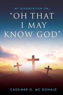Couverture_My Dissertation On, Oh That I May Know God