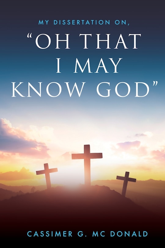 Couverture_My Dissertation On, Oh That I May Know God
