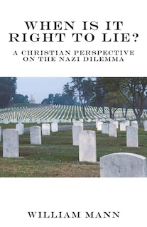 When Is It Right to Lie?: A Christian Perspective on the Nazi Dilemma