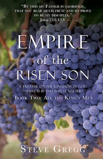 Empire of the Risen Son: A Treatise on the Kingdom of God-What it is and Why it Matters Book Two: All the King's Men