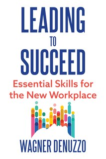 Front cover_Leading to Succeed: Essential Skills for the New Workplace