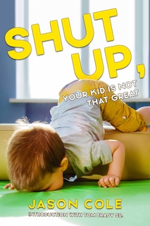 Front cover_Shut Up, Your Kid Is Not That Great