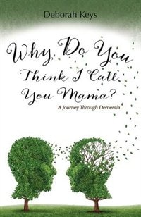 Front cover_Why Do You Think I Call You Mama? A Journey Through Dementia