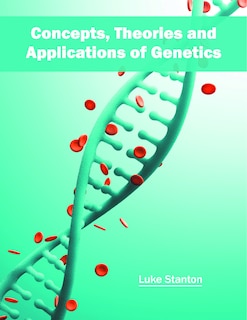 Concepts, Theories And Applications Of Genetics