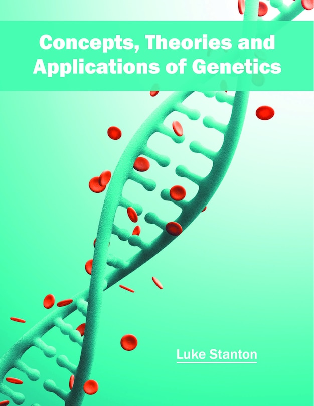 Concepts, Theories And Applications Of Genetics