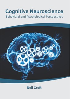Cognitive Neuroscience: Behavioral And Psychological Perspectives