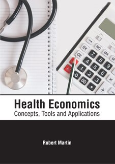 Front cover_Health Economics: Concepts, Tools And Applications