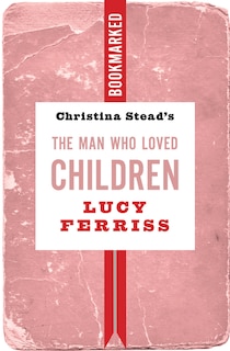 Couverture_Christina Stead's The Man Who Loved Children: Bookmarked