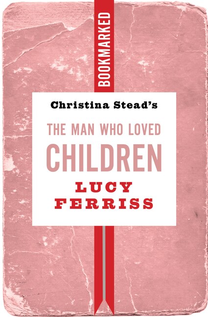 Couverture_Christina Stead's The Man Who Loved Children: Bookmarked