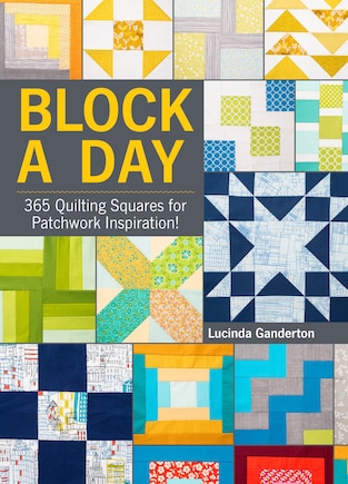 Block A Day: 365 Quilting Squares For Patchwork Inspiration!