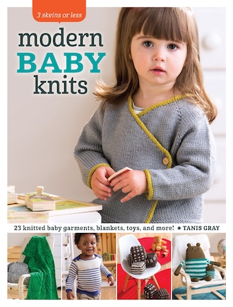 3 Skeins or Less - Modern Baby Knits: 23 Knitted Baby Garments, Blankets, Toys, And More!