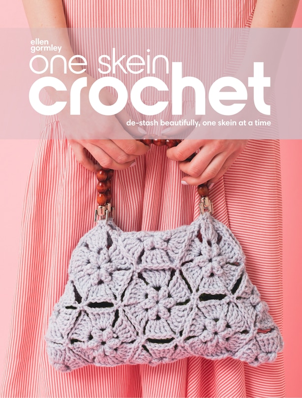 One Skein Crochet: De-stash Beautifully, One Skein At A Time