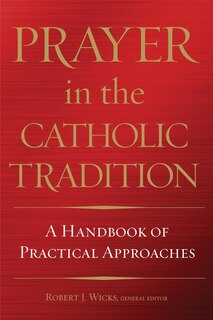 Prayer In The Catholic Tradition: A Handbook Of Practical Approaches: A Handbook of Practical Approaches