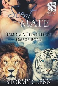Scent of a Mate [Taming a Beta's Heart: Omega Born] (Siren Publishing Everlasting Classic ManLove)