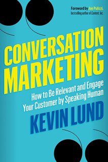 Conversation Marketing: How To Be Relevant And Engage Your Customer By Speaking Human